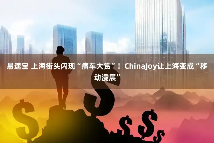 易速宝 上海街头闪现“痛车大赏”！ChinaJoy让上海变成“移动漫展”