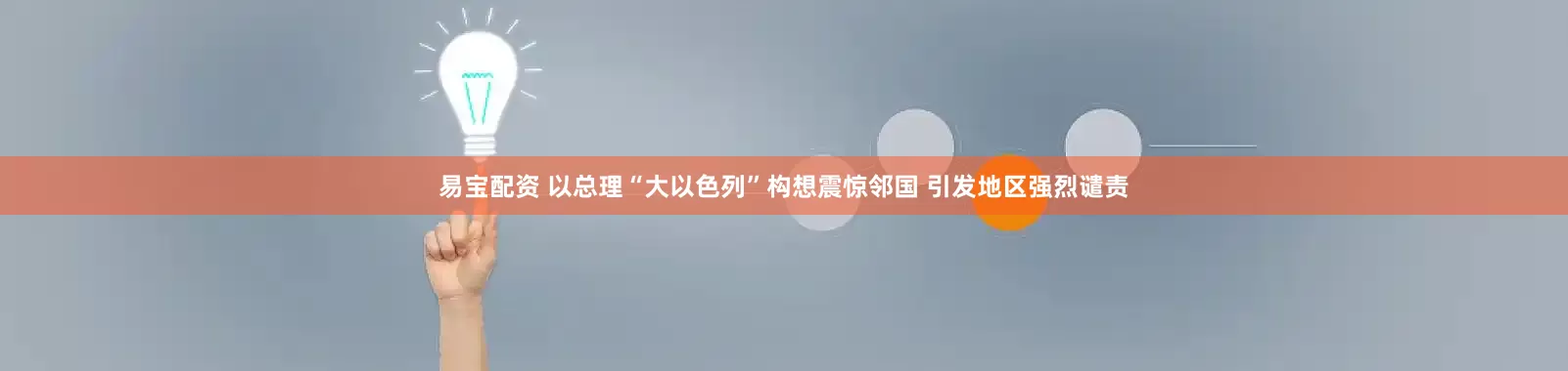 易宝配资 以总理“大以色列”构想震惊邻国 引发地区强烈谴责