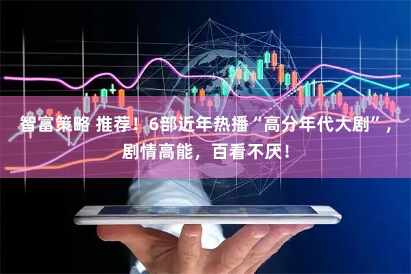 智富策略 推荐！6部近年热播“高分年代大剧”，剧情高能，百看不厌！